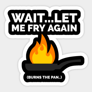 Wait let me fry again Sticker